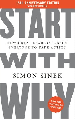 Start with Why 15th Anniversary Edition: How Great Leaders Inspire Everyone to Take Action by Sinek, Simon