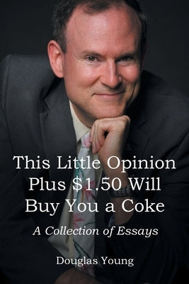 This Little Opinion Plus $1.50 Will Buy You a Coke: A Collection of Essays by Young, Douglas