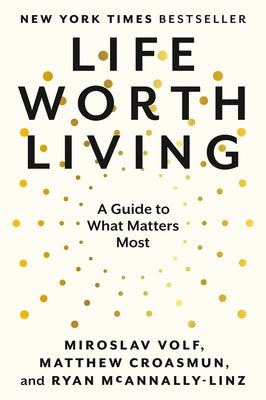 Life Worth Living: A Guide to What Matters Most by Volf, Miroslav