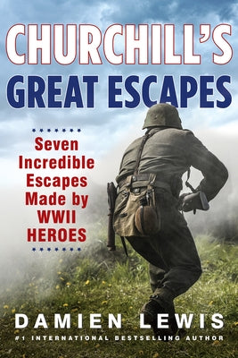 Churchill's Great Escapes: Seven Incredible Escapes Made by WWII Heroes by Lewis, Damien