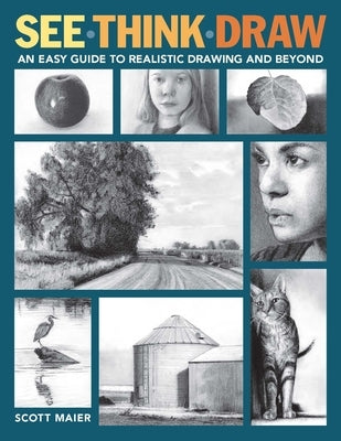 See, Think, Draw: An Easy Guide to Realistic Drawing and Beyond by Maier, Scott