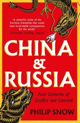 China and Russia: Four Centuries of Conflict and Concord by Snow, Philip