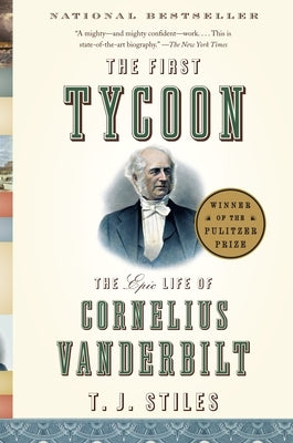 The First Tycoon: The Epic Life of Cornelius Vanderbilt (Pulitzer Prize Winner) by Stiles, T. J.