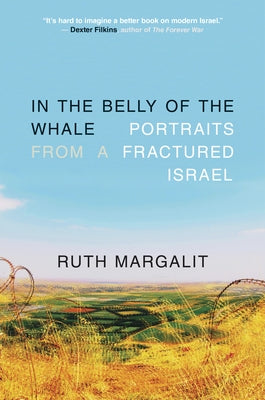 In the Belly of the Whale: Portraits from a Fractured Israel by Margalit, Ruth