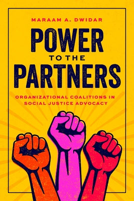Power to the Partners: Organizational Coalitions in Social Justice Advocacy by Dwidar, Maraam A.