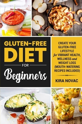 Gluten-Free Diet for Beginners: Create Your Gluten-Free Lifestyle for Vibrant Health, Wellness and Weight Loss by Novac, Kira