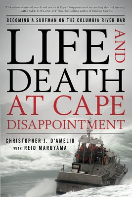 Life and Death at Cape Disappointment: Becoming a Surfman on the Columbia River Bar by D'Amelio, Christopher J.