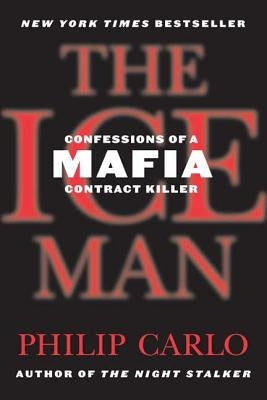 The Ice Man: Confessions of a Mafia Contract Killer by Carlo, Philip