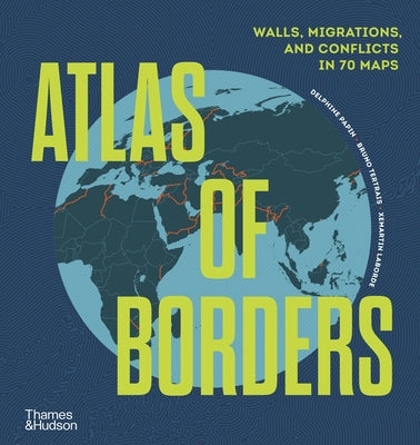 Atlas of Borders: Walls, Migrations, and Conflict in 70 Maps by Papin, Delphine