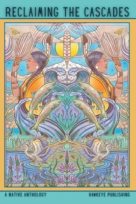 Reclaiming the Cascades: A Native Anthology by Publishing, Hawkeye