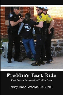 Freddie's Last Ride: "What Really Happened to Freddie Gray?" by Whelan, Mary Anne