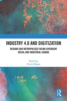 Industry 4.0 and Digitization: Regions and Metropolises Facing Divergent Social and Industrial Change by Hilpert, Ulrich
