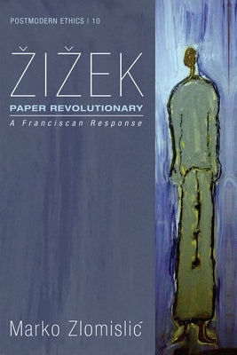 Zizek: Paper Revolutionary: A Franciscan Response by Zlomislic, Marko