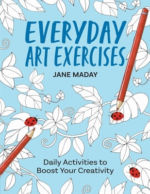 Everyday Art Exercises: Daily Activities to Boost Your Creativity by Maday, Jane