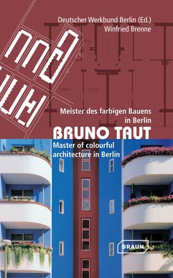 Bruno Taut: Meister Des Farbigen Bauens In Berlin/Master Of Colourful Architecture In Berlin by Brenne, Winfried