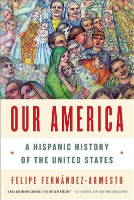Our America: A Hispanic History of the United States by FernÃ¡ndez-Armesto, Felipe