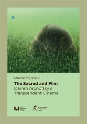The Sacred and Film: Darren Aronofsky's Transcendent Cinema by K&#281;pi&#324;ski, Marcin