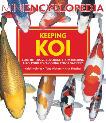 Mini Encyclopedia Keeping Koi: Comprehensive Coverage, from Building a Koi Pond to Choosing Color Varieties by Holms, Keith