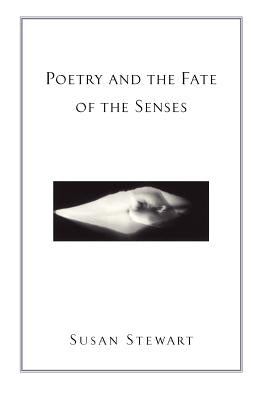 Poetry and the Fate of the Senses by Stewart, Susan