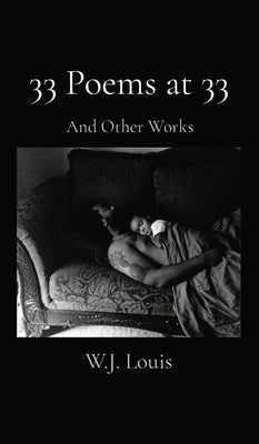 33 Poems at 33: And Other Works by Louis, W. J.