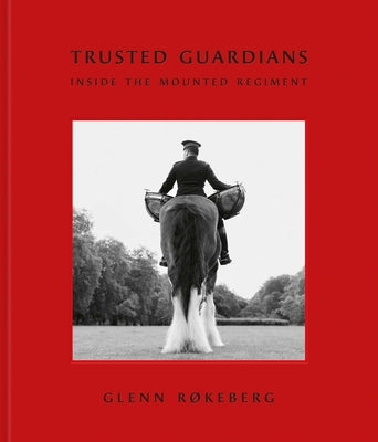 Trusted Guardians: Inside the Mounted Regiment by RÃ¸keberg, Glenn