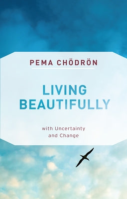 Living Beautifully: With Uncertainty and Change by Chodron, Pema