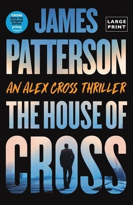 The House of Cross: Meet the Hero of the New Prime Series Cross--The Greatest Detective of All Time by Patterson, James