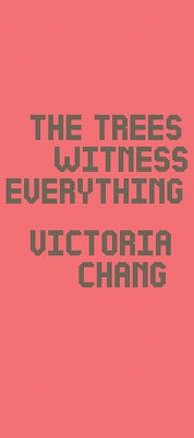 The Trees Witness Everything by Chang, Victoria