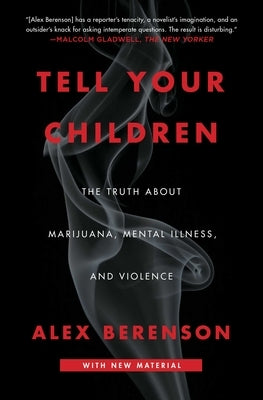 Tell Your Children: The Truth about Marijuana, Mental Illness, and Violence by Berenson, Alex