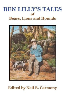 Ben Lilly's Tales of Bear, Lions and Hounds by Carmony, Neil B.