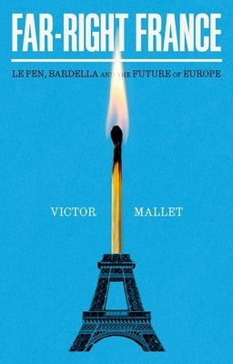 Far-Right France: Le Pen, Bardella and the Future of Europe by Mallet, Victor