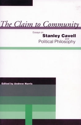 The Claim to Community: Essays on Stanley Cavell and Political Philosophy by Norris, Andrew