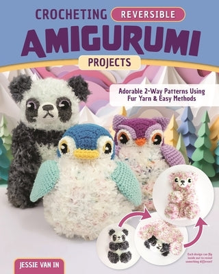 Crocheting Reversible Amigurumi Projects: Adorable 2-Way Patterns Using Fur Yarn & Easy Methods by In, Jessie Van