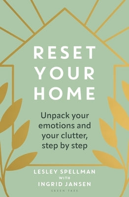 Reset Your Home: Unpack Your Emotions and Your Clutter, Step by Step by Spellman, Lesley