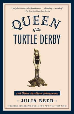 Queen of the Turtle Derby and Other Southern Phenomena: Includes New Essays Published for the First Time by Reed, Julia