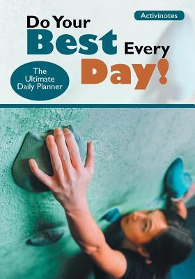 Do Your Best Every Day! The Ultimate Daily Planner by Activinotes