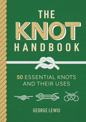 The Knot Handbook: 50 Essential Knots and Their Uses by Lewis, George