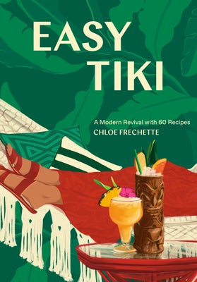 Easy Tiki: A Modern Revival with 60 Recipes by Frechette, Chloe