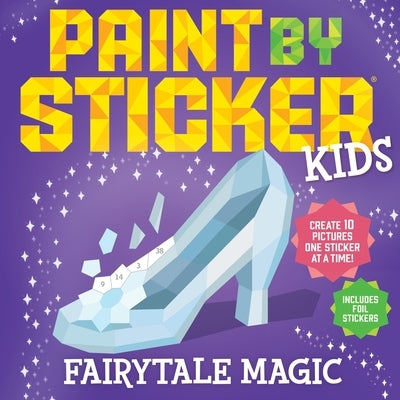 Paint by Sticker Kids (Official): Fairytale Magic: Create 10 Pictures One Sticker at a Time! Includes Foil Stickers by Workman Publishing
