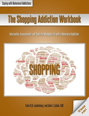 The Shopping Addiction Workbook: Information, Assessments, and Tools for Managing Life with a Behavioral Addiction by Leutenberg, Ester R. a.