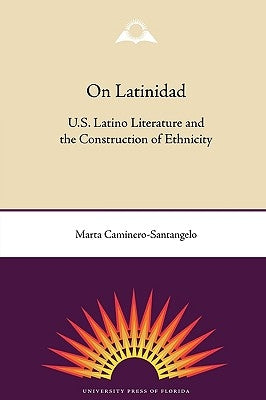 On Latinidad: U.S. Latino Literature and the Construction of Ethnicity by Caminero-Santangelo, Marta