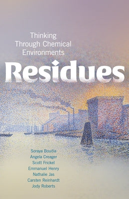 Residues: Thinking Through Chemical Environments by Boudia, Soraya