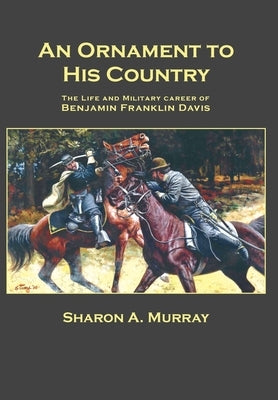 An Ornament to His Country: The Life and Military Career of Benjamin Franklin Davis by Murray, Sharon A.