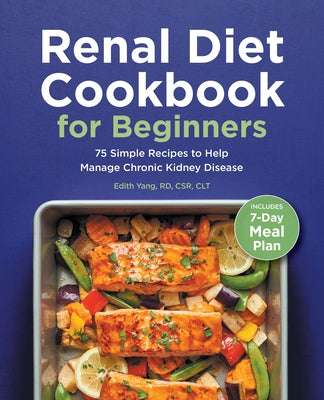 Renal Diet Cookbook for Beginners: 75 Simple Recipes to Help Manage Chronic Kidney Disease by Yang, Edith