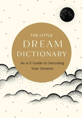 The Little Dream Dictionary: An A-Z Guide to Decoding Your Dreams by Rayborn, Tim