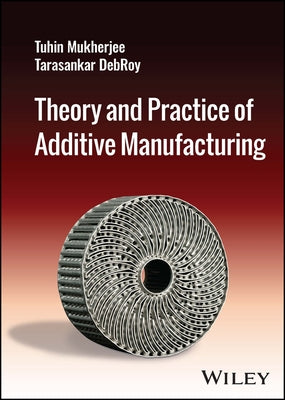 Theory and Practice of Additive Manufacturing by Mukherjee, Tuhin