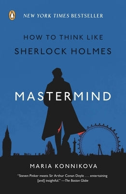 Mastermind: How to Think Like Sherlock Holmes by Konnikova, Maria