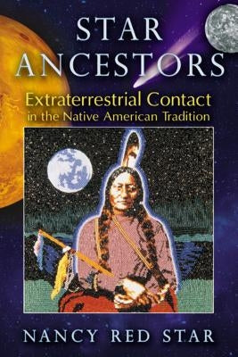 Star Ancestors: Extraterrestrial Contact in the Native American Tradition by Red Star, Nancy