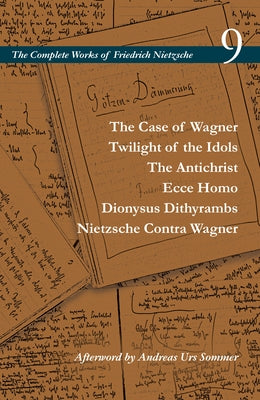 The Case of Wagner / Twilight of the Idols / The Antichrist / Ecce Homo / Dionysus Dithyrambs / Nietzsche Contra Wagner: Volume 9 by Nietzsche, Friedrich