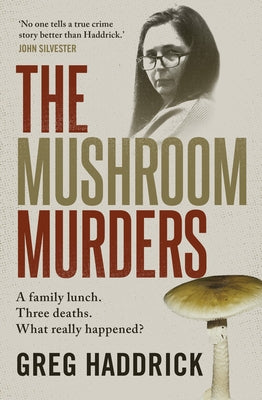 The Mushroom Murders: A Family Lunch. Three Deaths. What Really Happened? by Haddrick, Greg